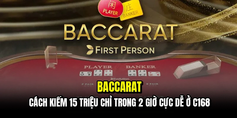 Baccarat - Bí Quyết Thắng 15 Triệu Chỉ Trong 2 Giờ Tại C168 1 Baccarat - Cách kiếm 15 triệu chỉ trong 2 giờ cực dễ ở C168